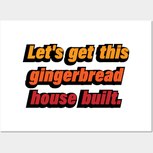 Let's get this gingerbread house built Posters and Art